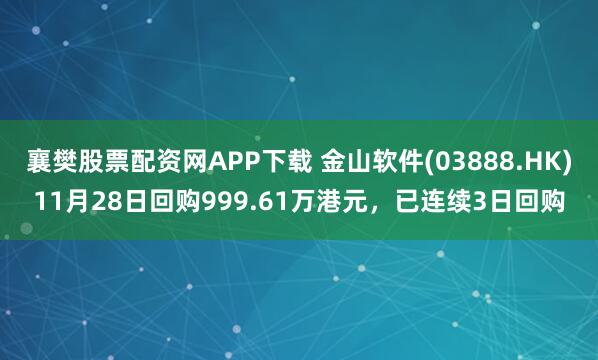 襄樊股票配资网APP下载 金山软件(03888.HK)11月28日回购999.61万港元，已连续3日回购